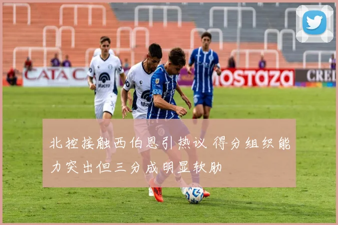 北控接触西伯恩引热议 得分组织能力突出但三分成明显软肋