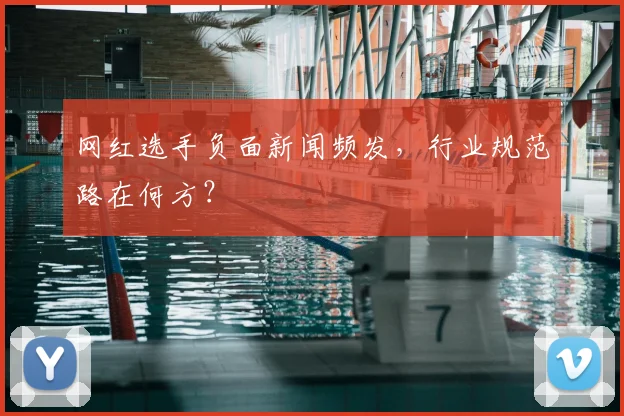 网红选手负面新闻频发,行业规范路在何方?