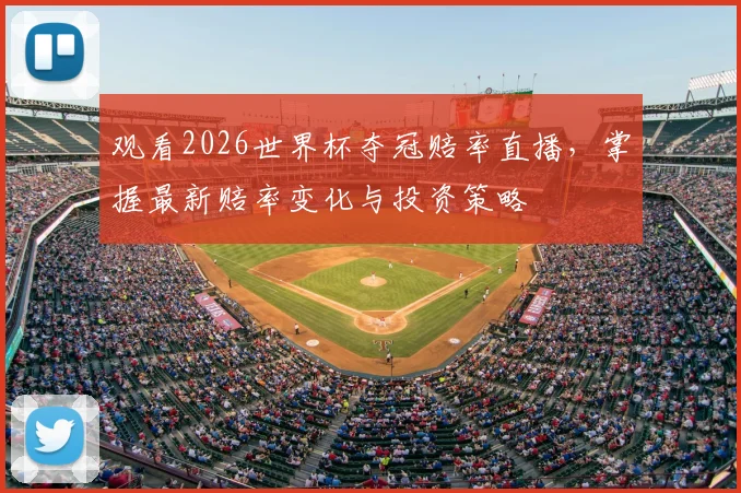 观看2026世界杯夺冠赔率直播,掌握最新赔率变化与投资策略